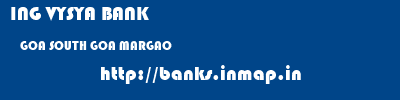 ING VYSYA BANK  GOA SOUTH GOA MARGAO   banks information 